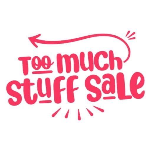 TOO MUCH STUFF SALE